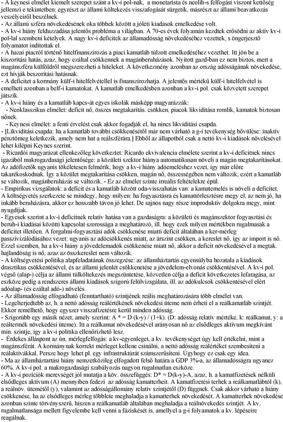 A 70-es évek folyamán kezdtek erősödni az aktív kv-i pol-lal szembeni kételyek. A nagy kv-i deficitek az államadósság növekedéséhez vezettek, s öngerjesztő folyamatot indítottak el.