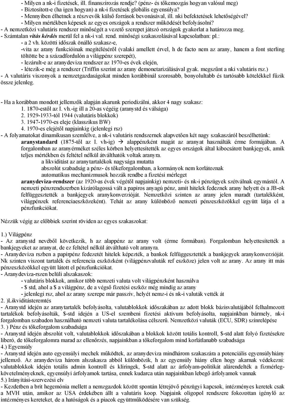 - A nemzetközi valutáris rendszer minőségét a vezető szerepet játszó országok gyakorlat a határozza meg. - Számtalan vitás kérdés merül fel a nk-i val. rend. minőségi szakaszolásával kapcsolatban: pl.