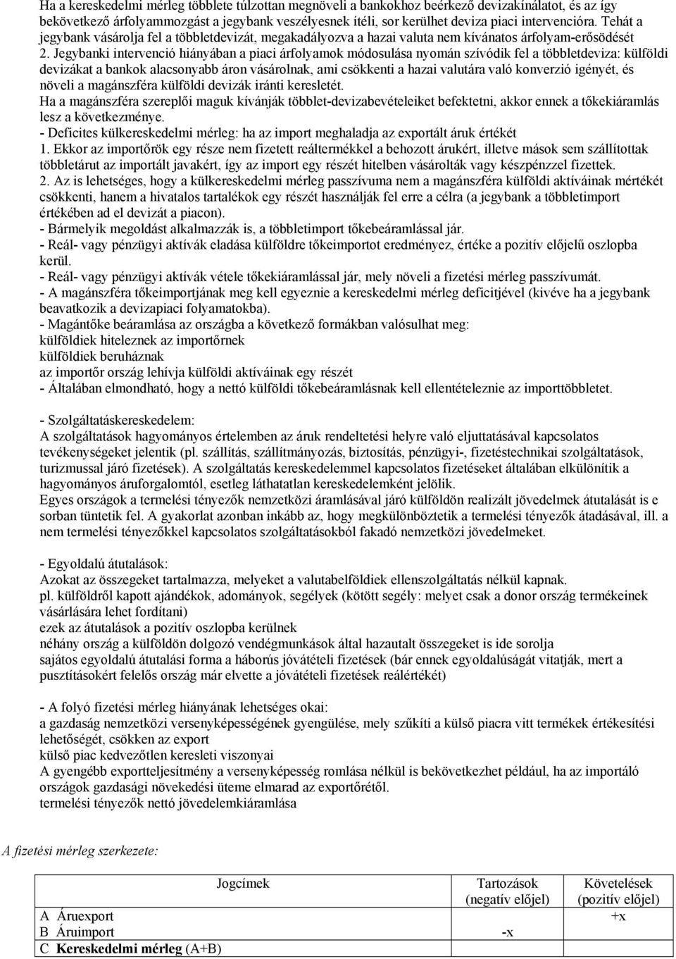 Jegybanki intervenció hiányában a piaci árfolyamok módosulása nyomán szívódik fel a többletdeviza: külföldi devizákat a bankok alacsonyabb áron vásárolnak, ami csökkenti a hazai valutára való