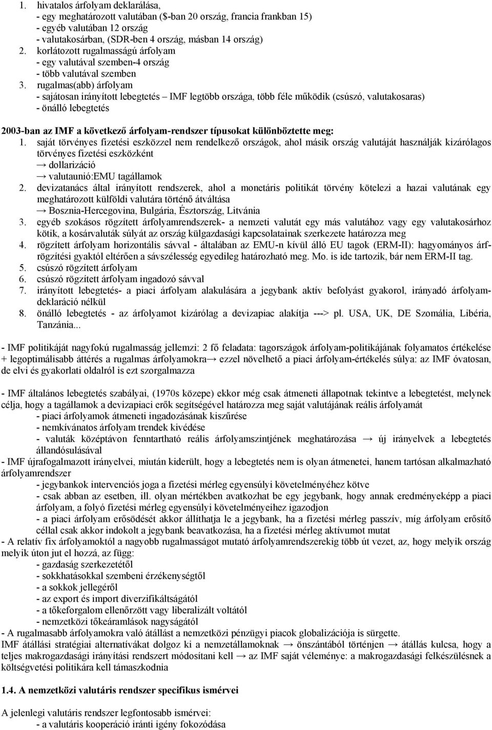 rugalmas(abb) árfolyam - sajátosan irányított lebegtetés IMF legtöbb országa, több féle működik (csúszó, valutakosaras) - önálló lebegtetés 2003-ban az IMF a következő árfolyam-rendszer típusokat