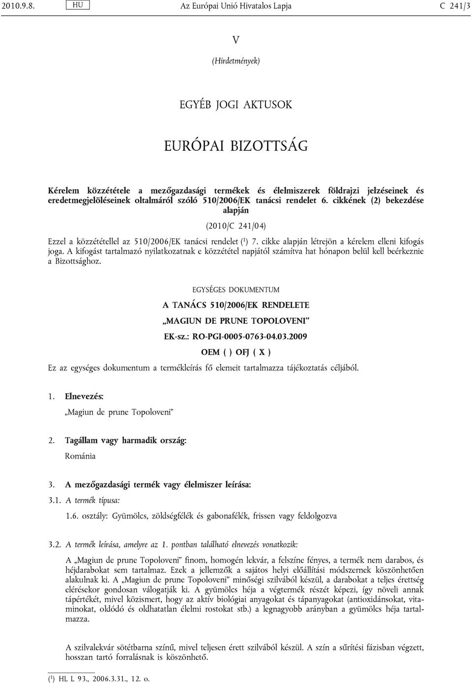 eredetmegjelöléseinek oltalmáról szóló 510/2006/EK tanácsi rendelet 6. cikkének (2) bekezdése alapján (2010/C 241/04) Ezzel a közzététellel az 510/2006/EK tanácsi rendelet ( 1 ) 7.