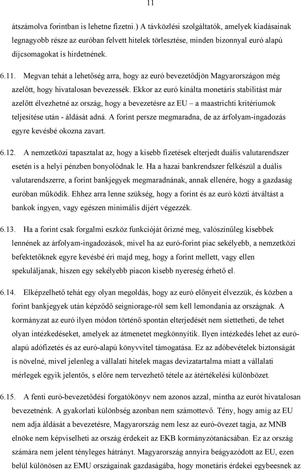 Megvan tehát a lehetőség arra, hogy az euró bevezetődjön Magyarországon még azelőtt, hogy hivatalosan bevezessék.