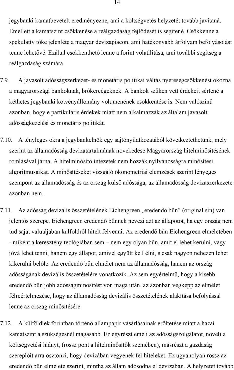 Ezáltal csökkenthető lenne a forint volatilitása, ami további segítség a reálgazdaság számára. 7.9.