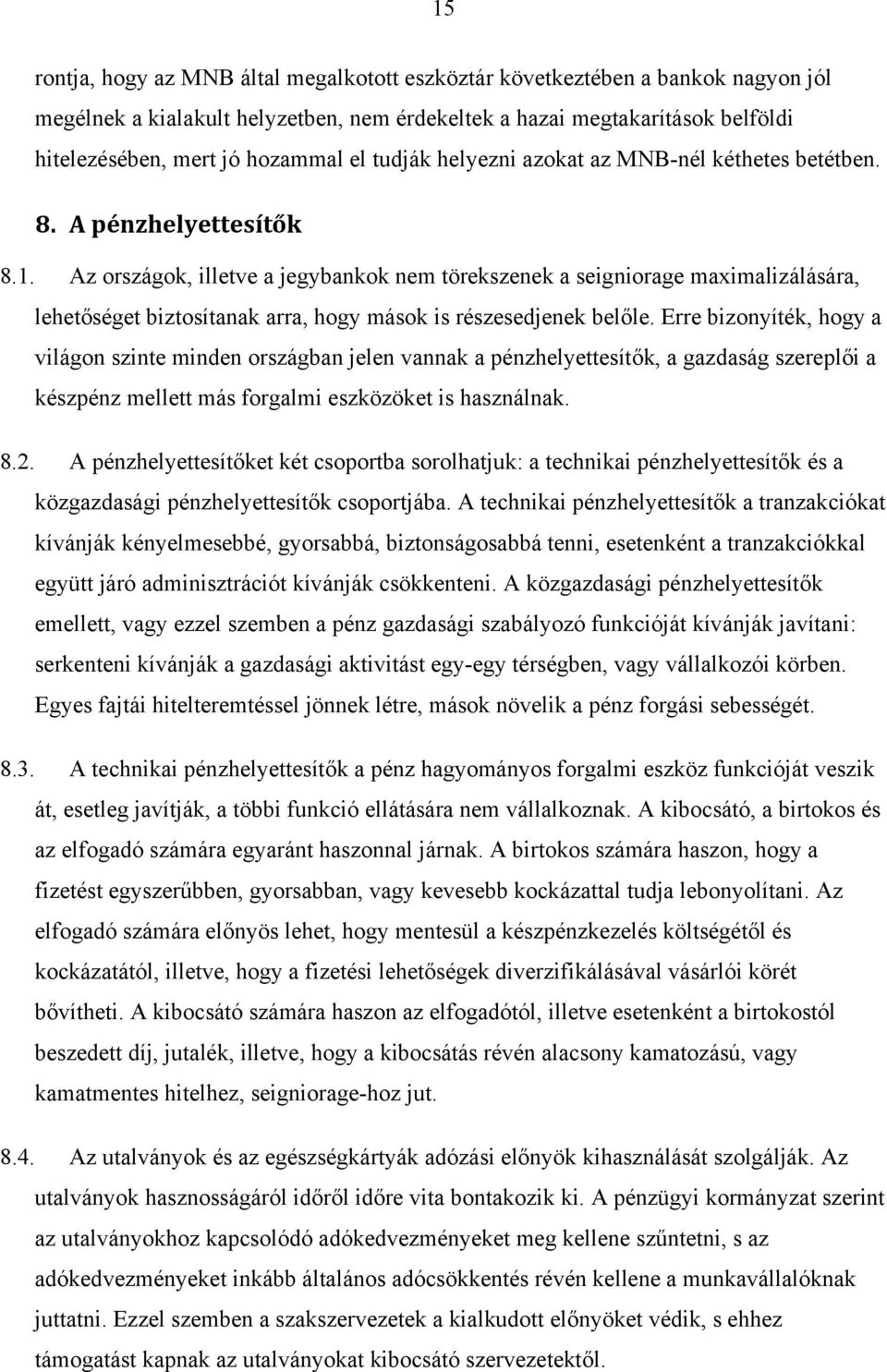 Az országok, illetve a jegybankok nem törekszenek a seigniorage maximalizálására, lehetőséget biztosítanak arra, hogy mások is részesedjenek belőle.