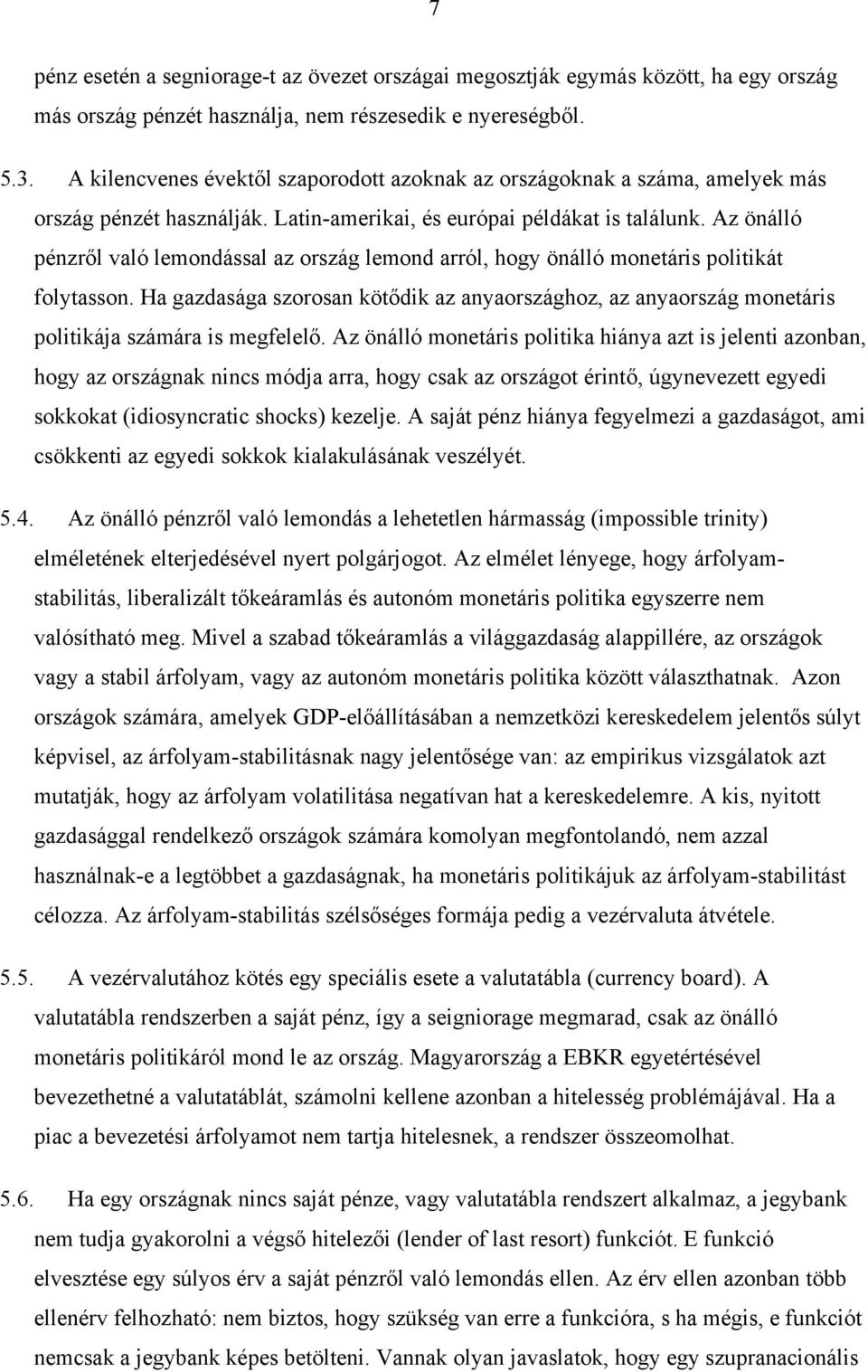 Az önálló pénzről való lemondással az ország lemond arról, hogy önálló monetáris politikát folytasson.