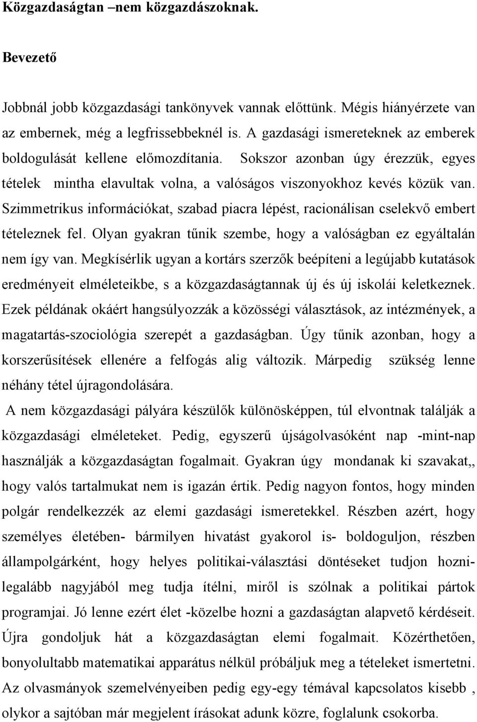 Szimmetrikus információkat, szabad piacra lépést, racionálisan cselekvő embert tételeznek fel. Olyan gyakran tűnik szembe, hogy a valóságban ez egyáltalán nem így van.