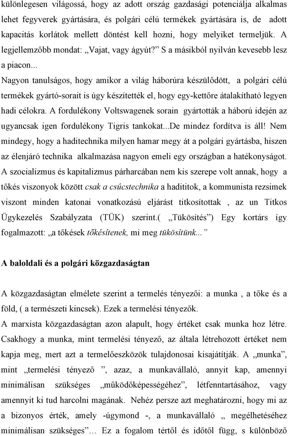 .. Nagyon tanulságos, hogy amikor a világ háborúra készülődött, a polgári célú termékek gyártó-sorait is úgy készítették el, hogy egy-kettőre átalakítható legyen hadi célokra.