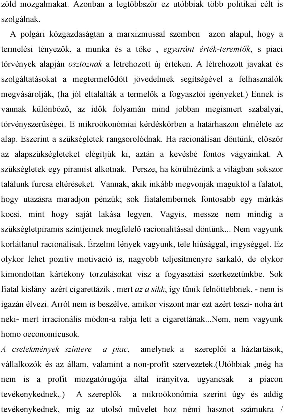 A létrehozott javakat és szolgáltatásokat a megtermelődött jövedelmek segítségével a felhasználók megvásárolják, (ha jól eltalálták a termelők a fogyasztói igényeket.