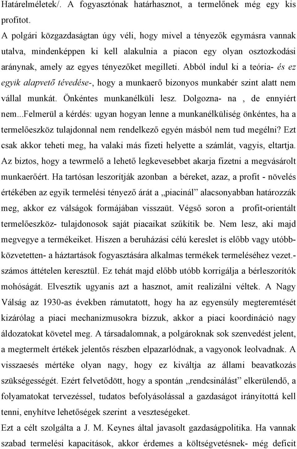 Abból indul ki a teória- és ez egyik alapvető tévedése-, hogy a munkaerő bizonyos munkabér szint alatt nem vállal munkát. Önkéntes munkanélküli lesz. Dolgozna- na, de ennyiért nem.