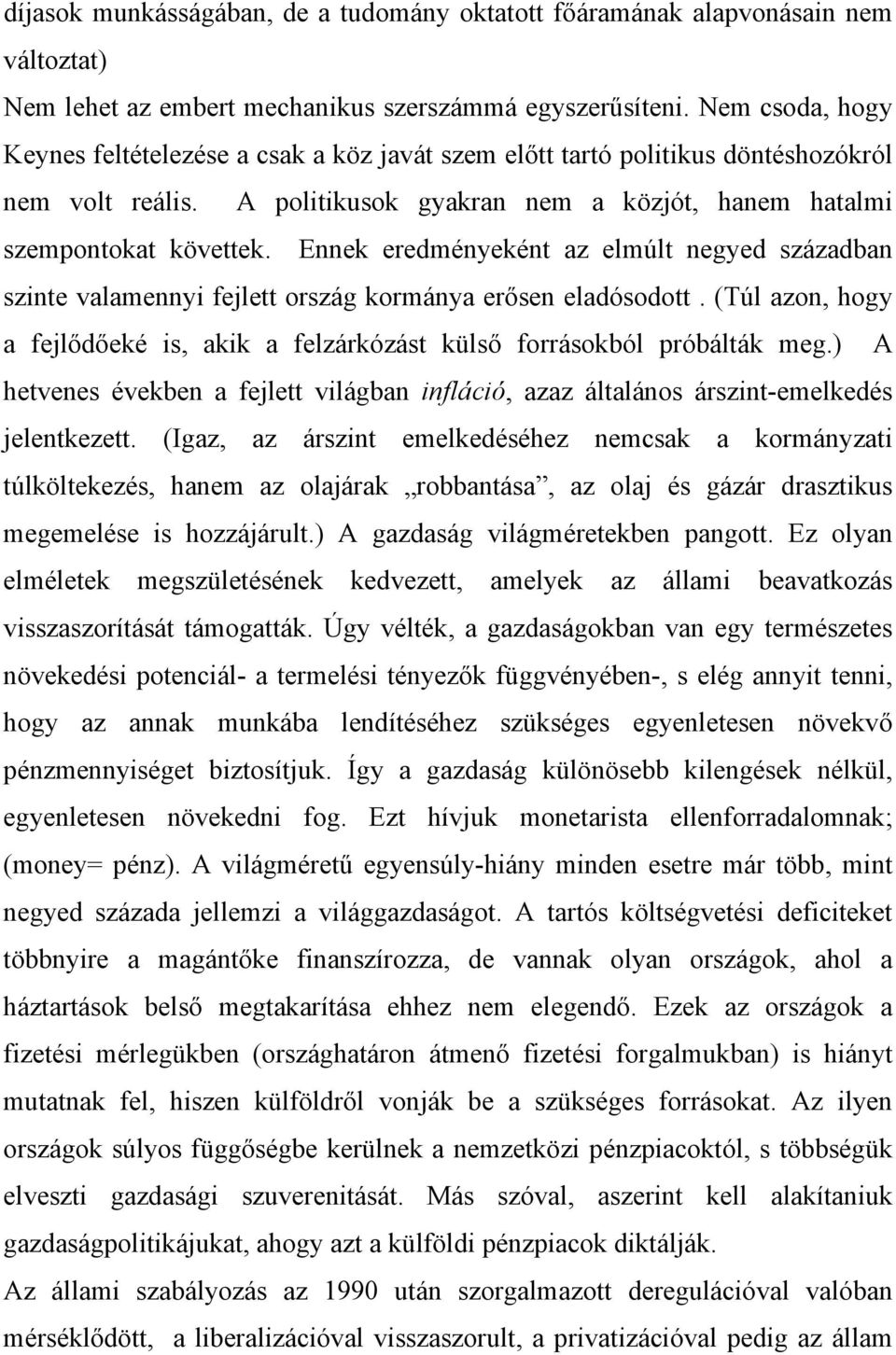 Ennek eredményeként az elmúlt negyed században szinte valamennyi fejlett ország kormánya erősen eladósodott. (Túl azon, hogy a fejlődőeké is, akik a felzárkózást külső forrásokból próbálták meg.