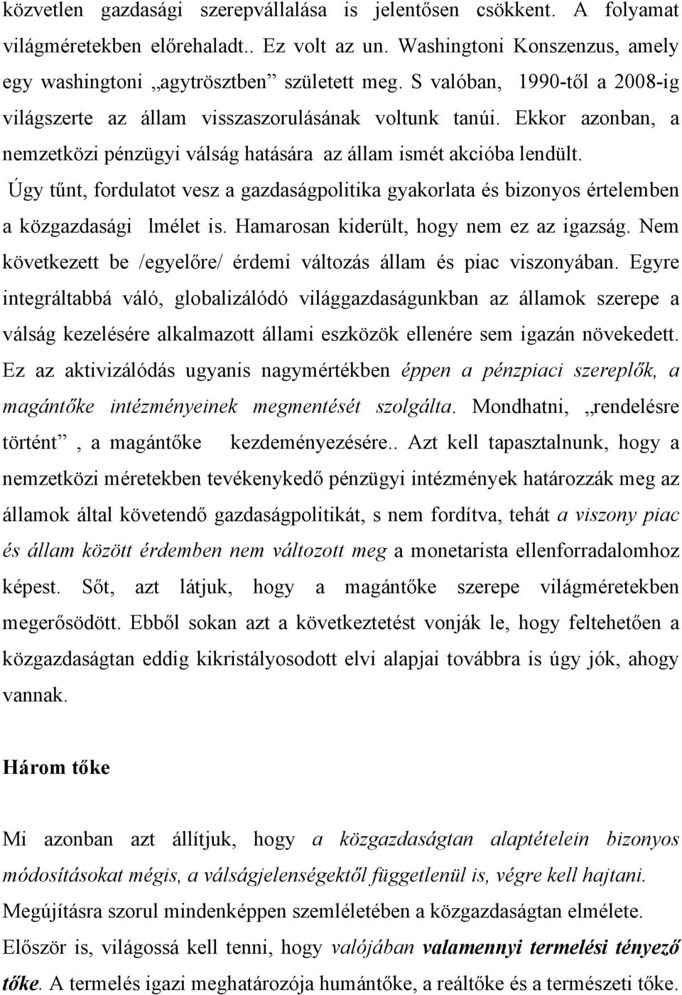 Úgy tűnt, fordulatot vesz a gazdaságpolitika gyakorlata és bizonyos értelemben a közgazdasági lmélet is. Hamarosan kiderült, hogy nem ez az igazság.