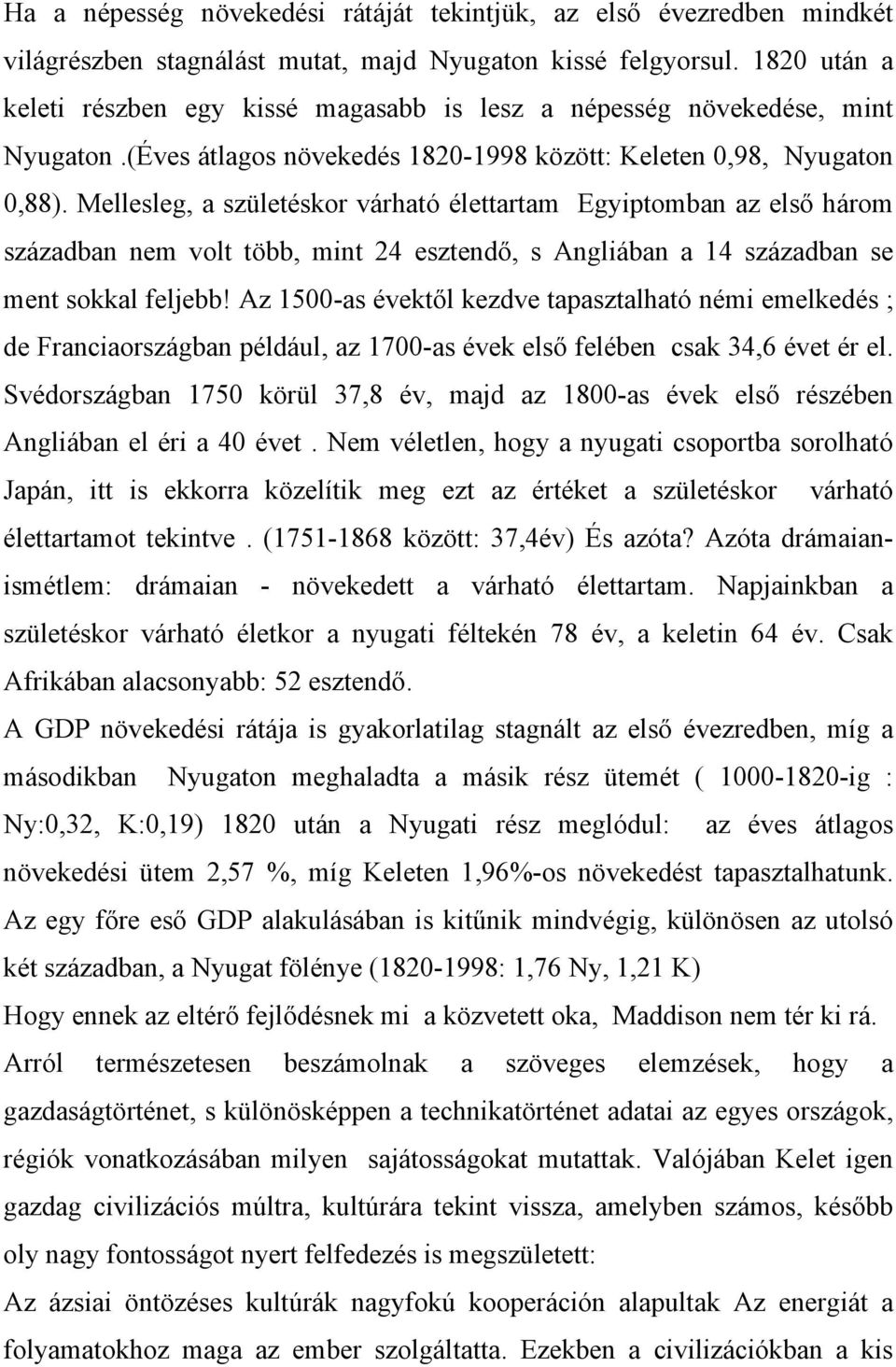 Mellesleg, a születéskor várható élettartam Egyiptomban az első három században nem volt több, mint 24 esztendő, s Angliában a 14 században se ment sokkal feljebb!