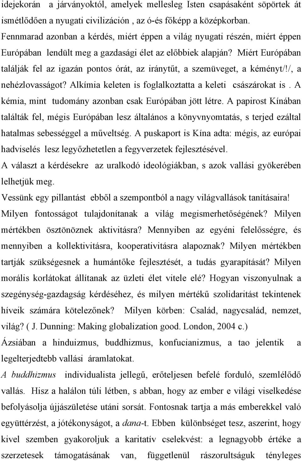 Miért Európában találják fel az igazán pontos órát, az iránytűt, a szemüveget, a kéményt/!/, a nehézlovasságot? Alkímia keleten is foglalkoztatta a keleti császárokat is.