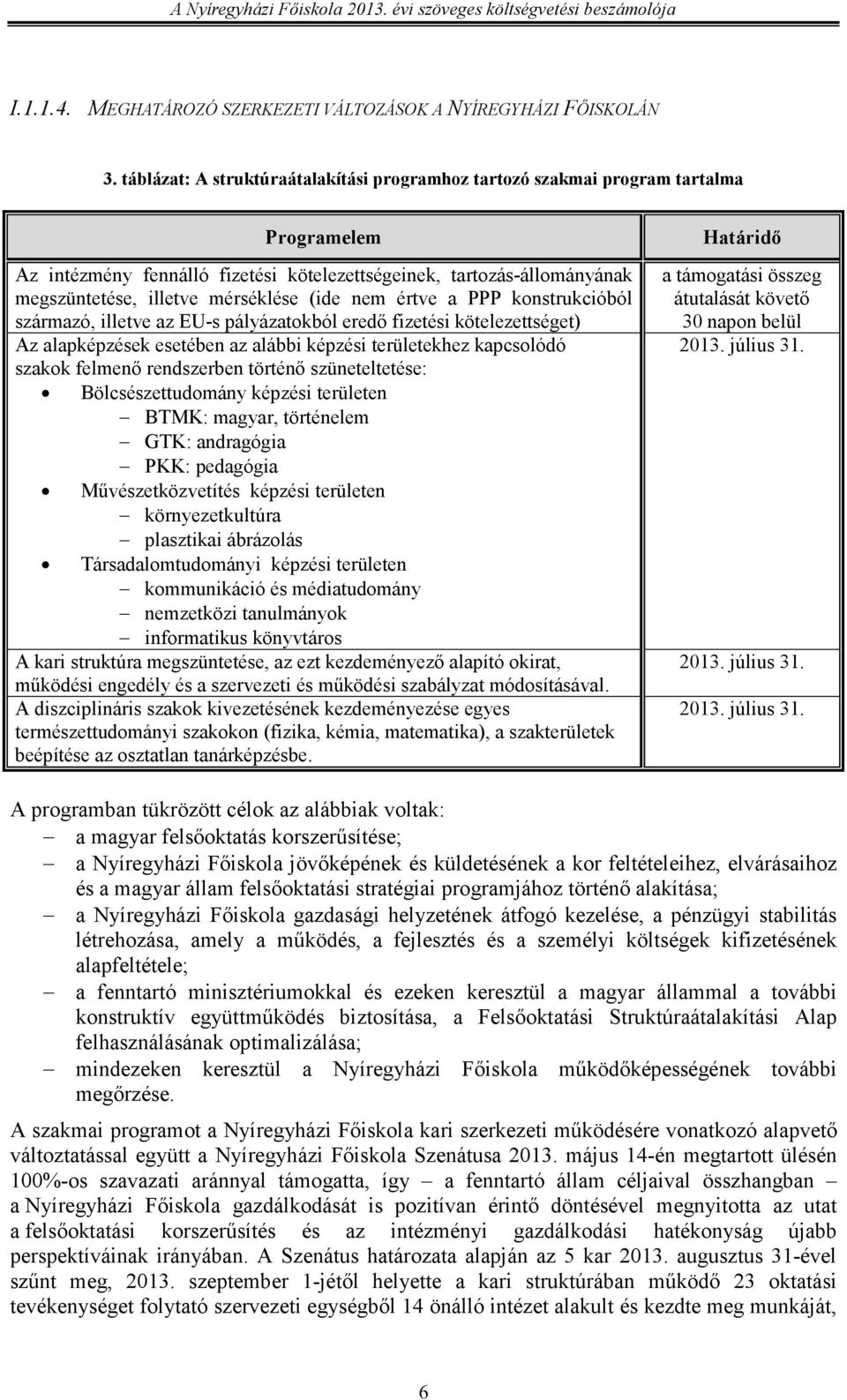 (ide nem értve a PPP konstrukcióból származó, illetve az EU-s pályázatokból eredı fizetési kötelezettséget) Az alapképzések esetében az alábbi képzési területekhez kapcsolódó szakok felmenı