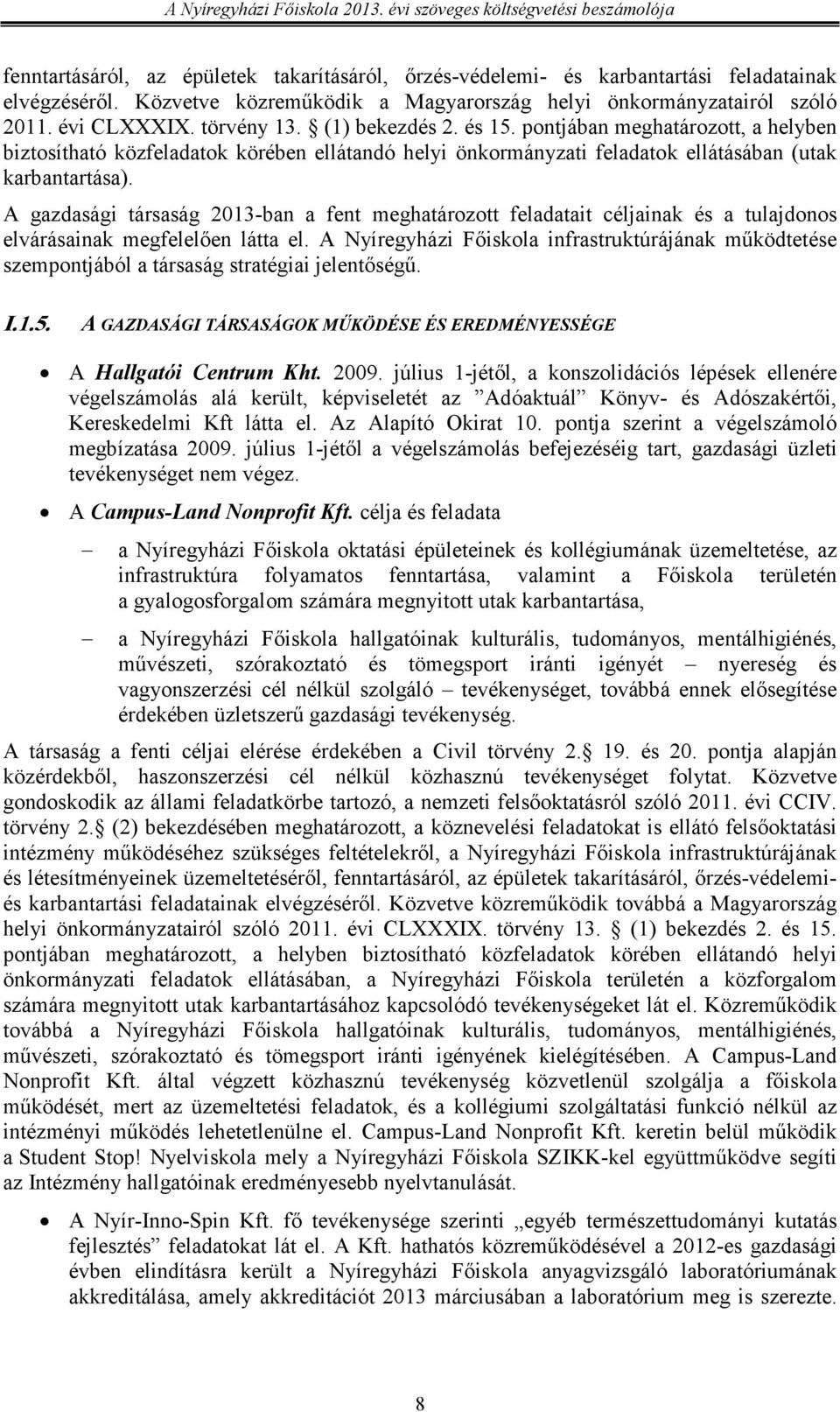 A gazdasági társaság 2013-ban a fent meghatározott feladatait céljainak és a tulajdonos elvárásainak megfelelıen látta el.