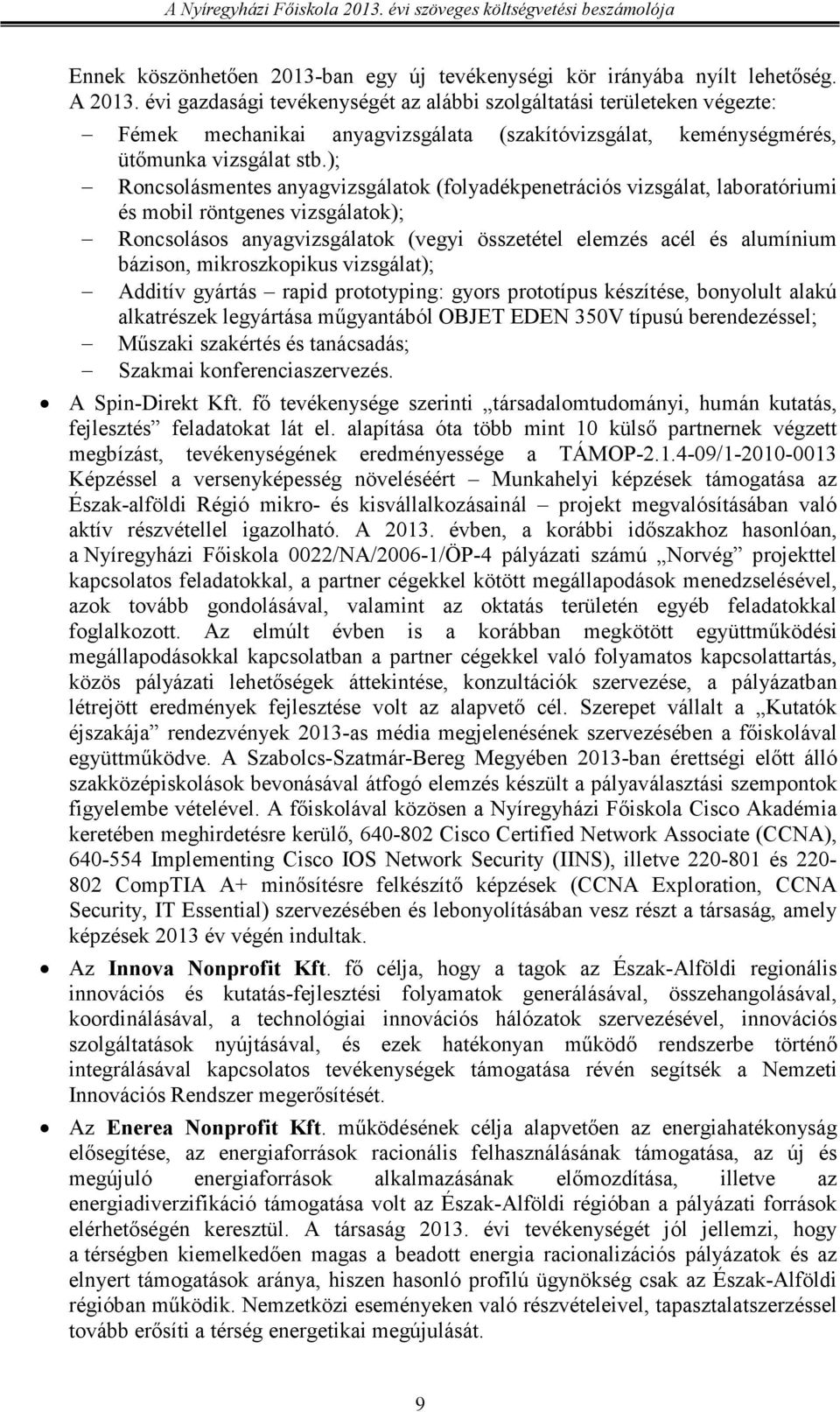 ); Roncsolásmentes anyagvizsgálatok (folyadékpenetrációs vizsgálat, laboratóriumi és mobil röntgenes vizsgálatok); Roncsolásos anyagvizsgálatok (vegyi összetétel elemzés acél és alumínium bázison,