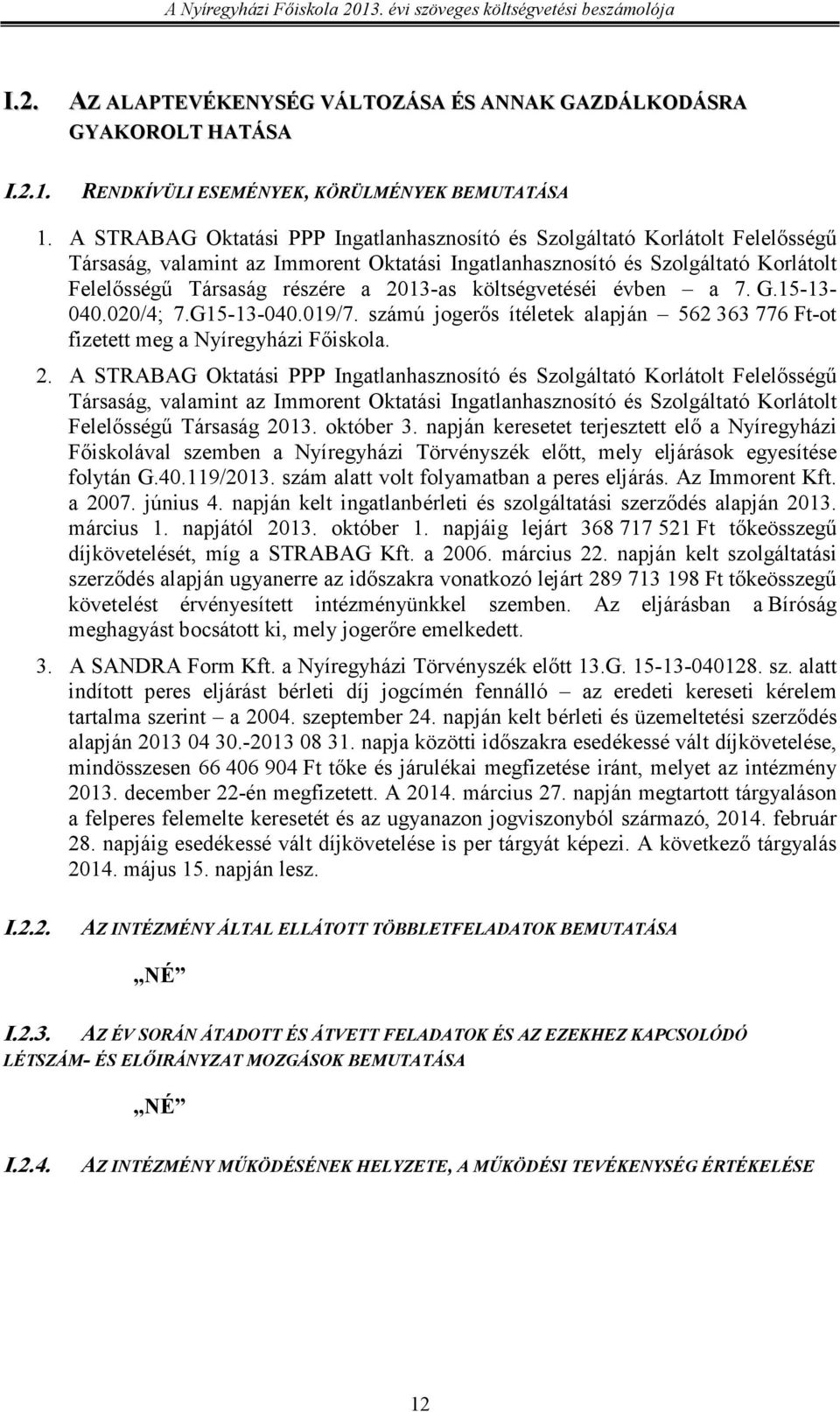 2013-as költségvetéséi évben a 7. G.15-13- 040.020/4; 7.G15-13-040.019/7. számú jogerıs ítéletek alapján 562 363 776 Ft-ot fizetett meg a Nyíregyházi Fıiskola. 2.