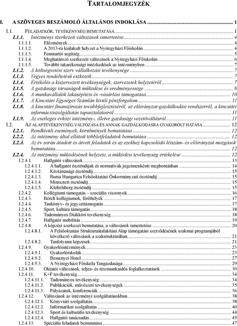 .. 7 I.1.2. A költségvetési szerv vállalkozási tevékenysége... 7 I.1.3. Vegyes rendeltetéső eszközök... 7 I.1.4. Értékelés a kiszervezett tevékenységek, szervezetek helyzetérıl... 7 I.1.5.