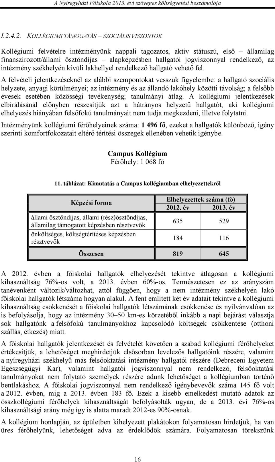 A felvételi jelentkezéseknél az alábbi szempontokat vesszük figyelembe: a hallgató szociális helyzete, anyagi körülményei; az intézmény és az állandó lakóhely közötti távolság; a felsıbb évesek