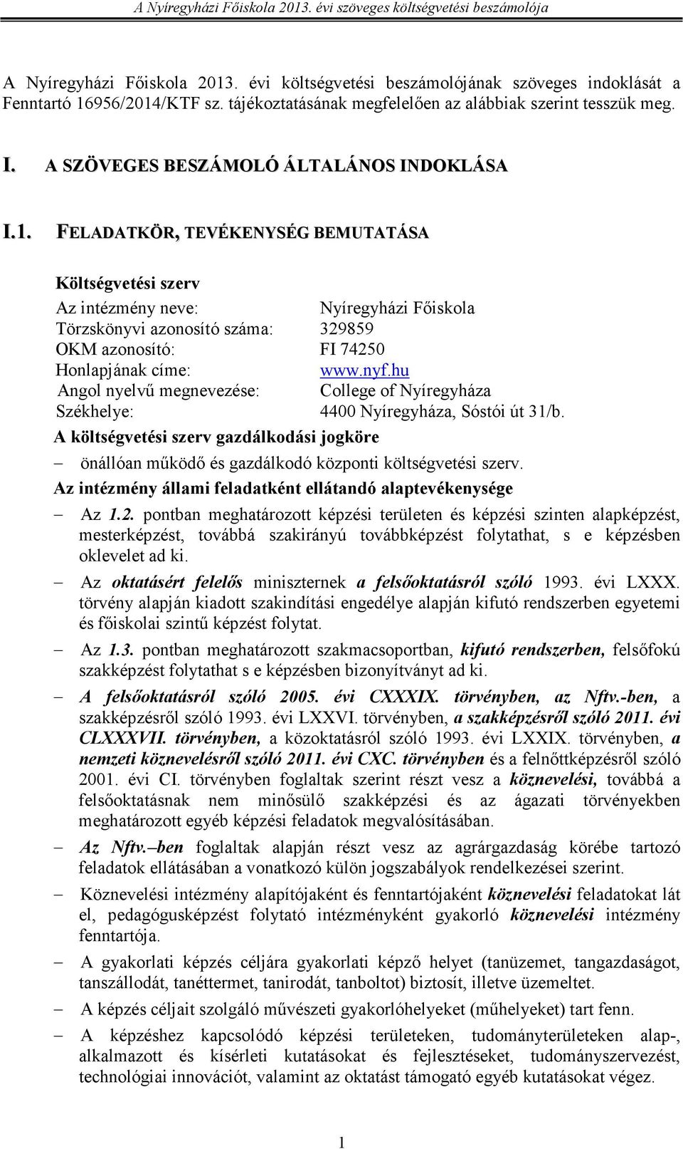 FELADATKÖR, TEVÉKENYSÉG BEMUTATÁSA Költségvetési szerv Az intézmény neve: Nyíregyházi Fıiskola Törzskönyvi azonosító száma: 329859 OKM azonosító: FI 74250 Honlapjának címe: www.nyf.