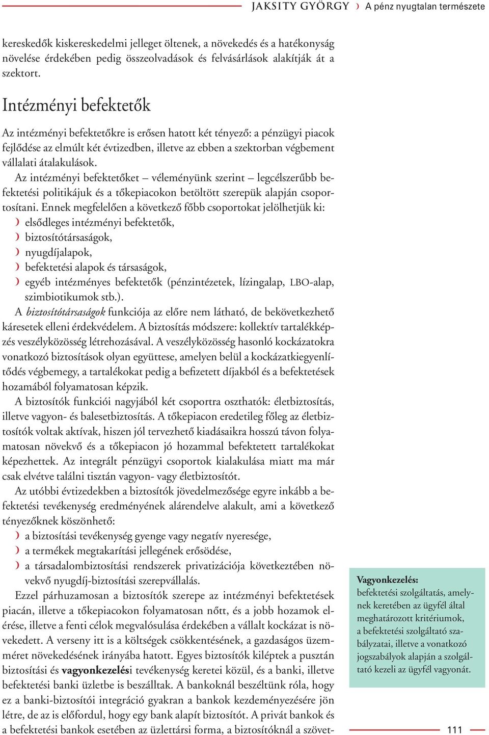 Az intézményi befektetôket véleményünk szerint legcélszerûbb befektetési politikájuk és a tôkepiacokon betöltött szerepük alapján csoportosítani.