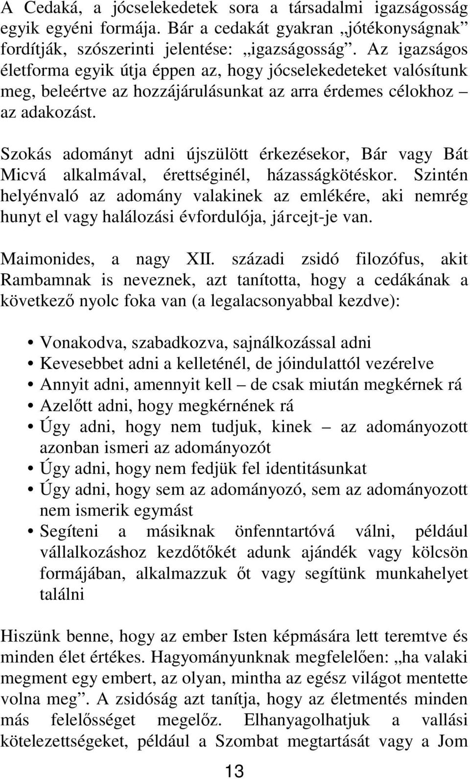 Szokás adományt adni újszülött érkezésekor, Bár vagy Bát Micvá alkalmával, érettséginél, házasságkötéskor.