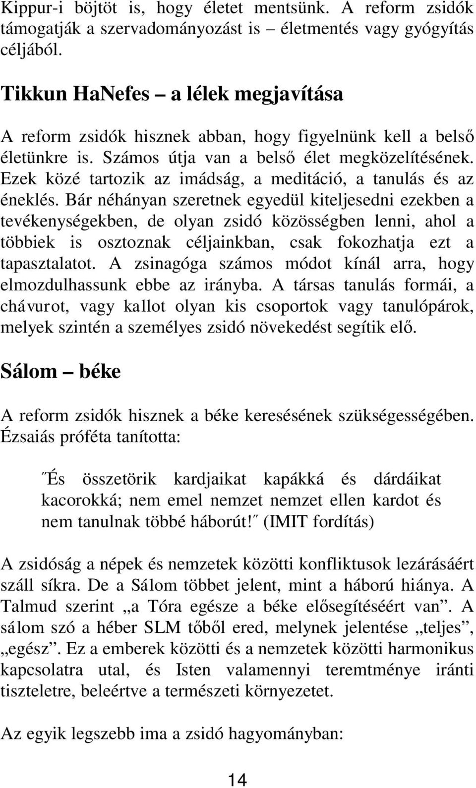 Ezek közé tartozik az imádság, a meditáció, a tanulás és az éneklés.