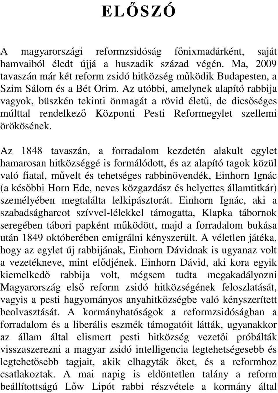 Az utóbbi, amelynek alapító rabbija vagyok, büszkén tekinti önmagát a rövid élet, de dics séges múlttal rendelkez Központi Pesti Reformegylet szellemi örökösének.