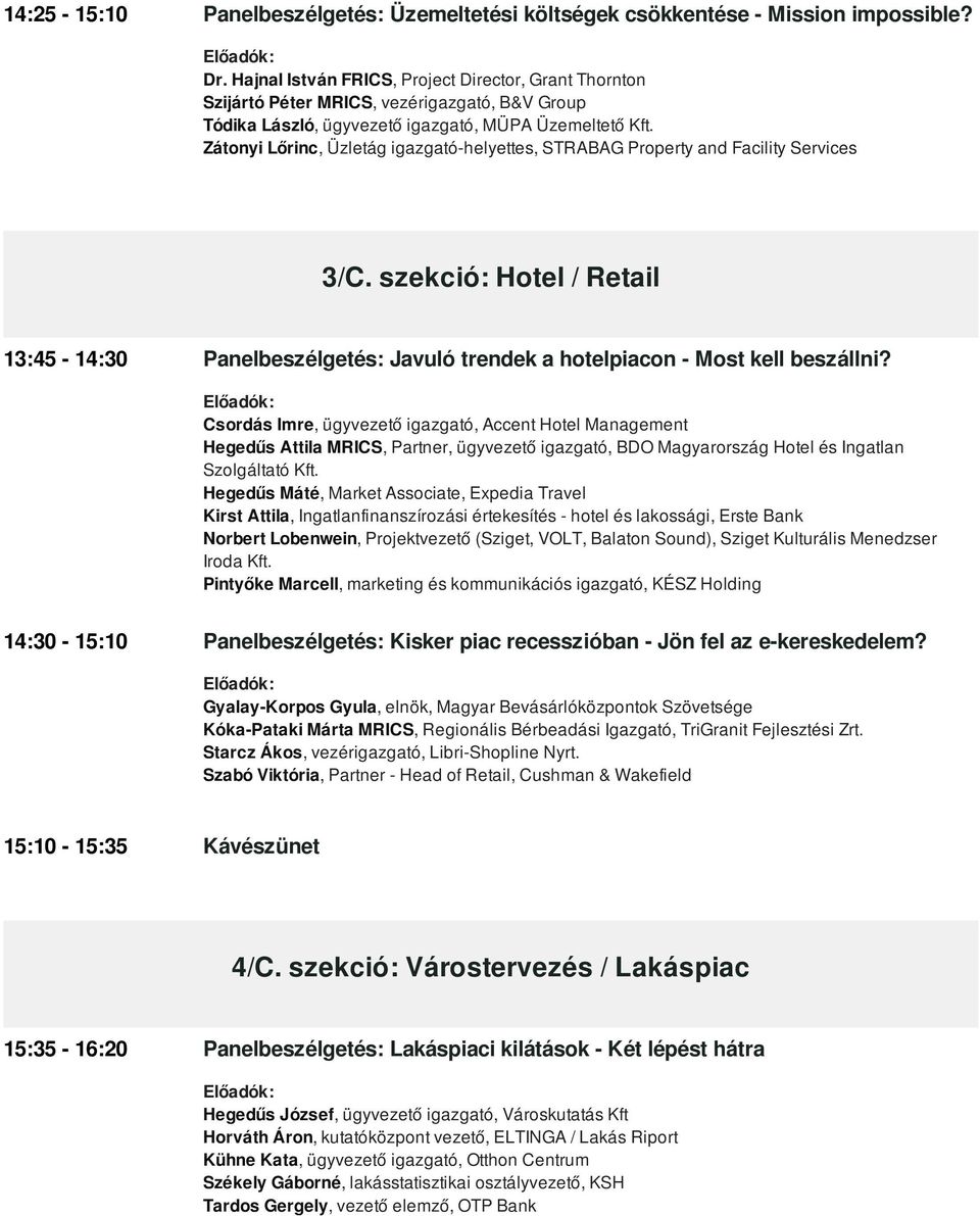 Zátonyi Lőrinc, Üzletág igazgató-helyettes, STRABAG Property and Facility Services 3/C. szekció: Hotel / Retail 13:45-14:30 Panelbeszélgetés: Javuló trendek a hotelpiacon - Most kell beszállni?