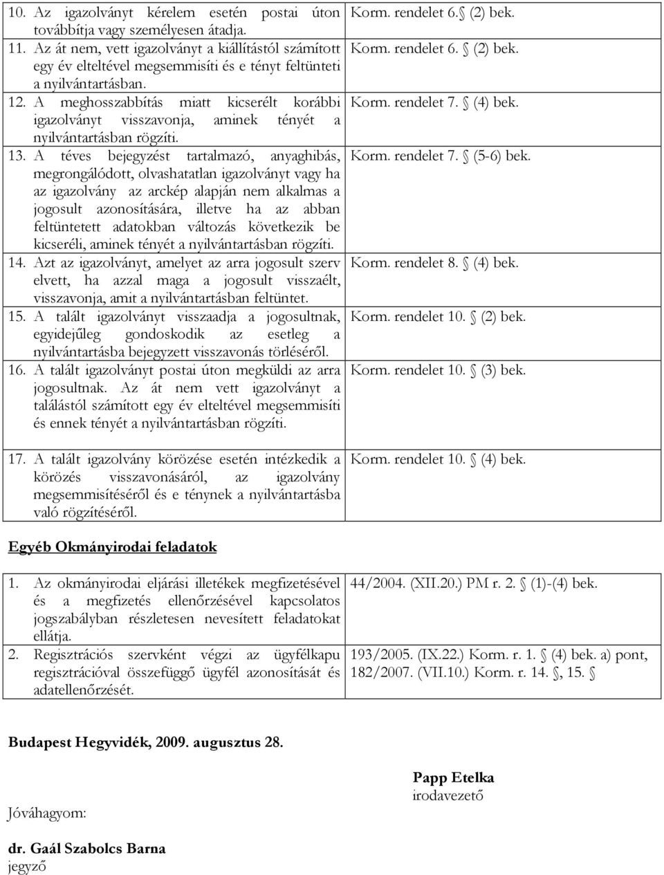 A meghosszabbítás miatt kicserélt korábbi igazolványt visszavonja, aminek tényét a nyilvántartásban rögzíti. 13.