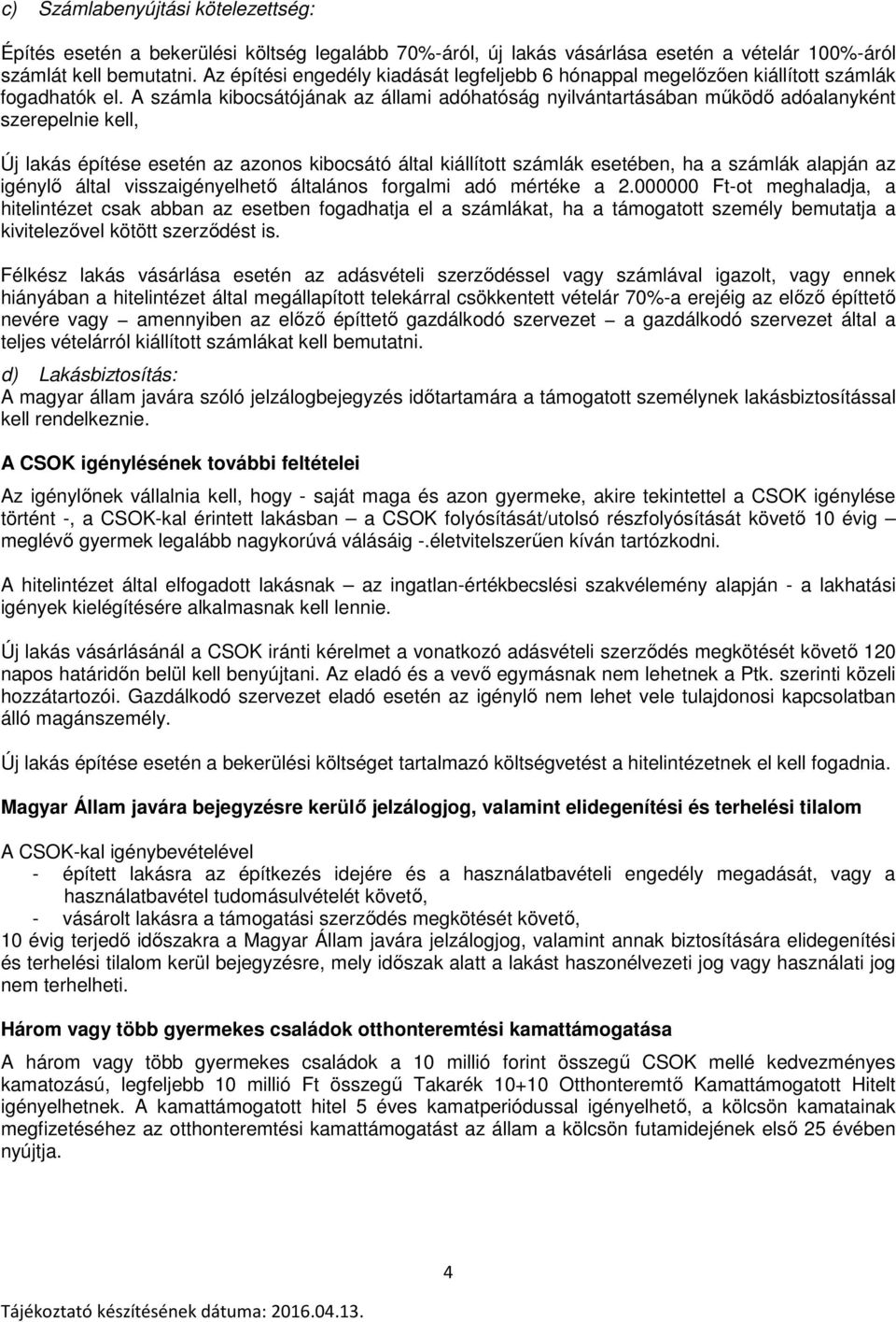 A számla kibocsátójának az állami adóhatóság nyilvántartásában működő adóalanyként szerepelnie kell, Új lakás építése esetén az azonos kibocsátó által kiállított számlák esetében, ha a számlák