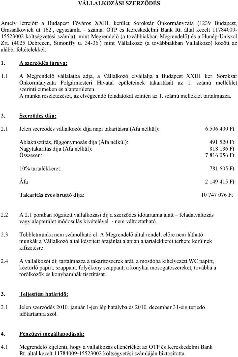 ) mint Vállalkozó (a továbbiakban Vállalkozó) között az alábbi feltételekkel: 1. A szerződés tárgya: 1.1 A Megrendelő vállalatba adja, a Vállalkozó elvállalja a Budapest XXIII. ker.