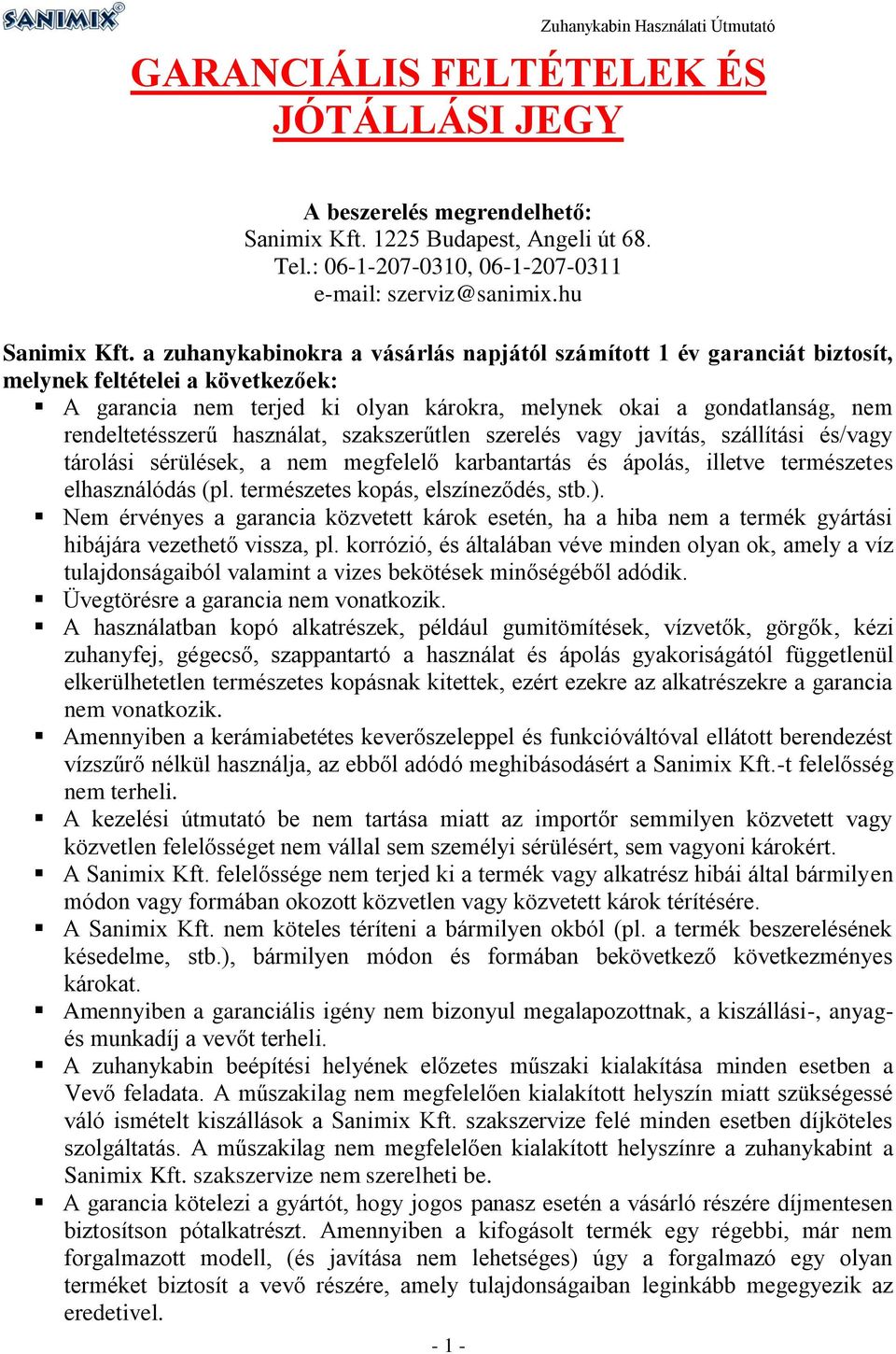 a zuhanykabinokra a vásárlás napjától számított 1 év garanciát biztosít, melynek feltételei a következőek: A garancia nem terjed ki olyan károkra, melynek okai a gondatlanság, nem rendeltetésszerű