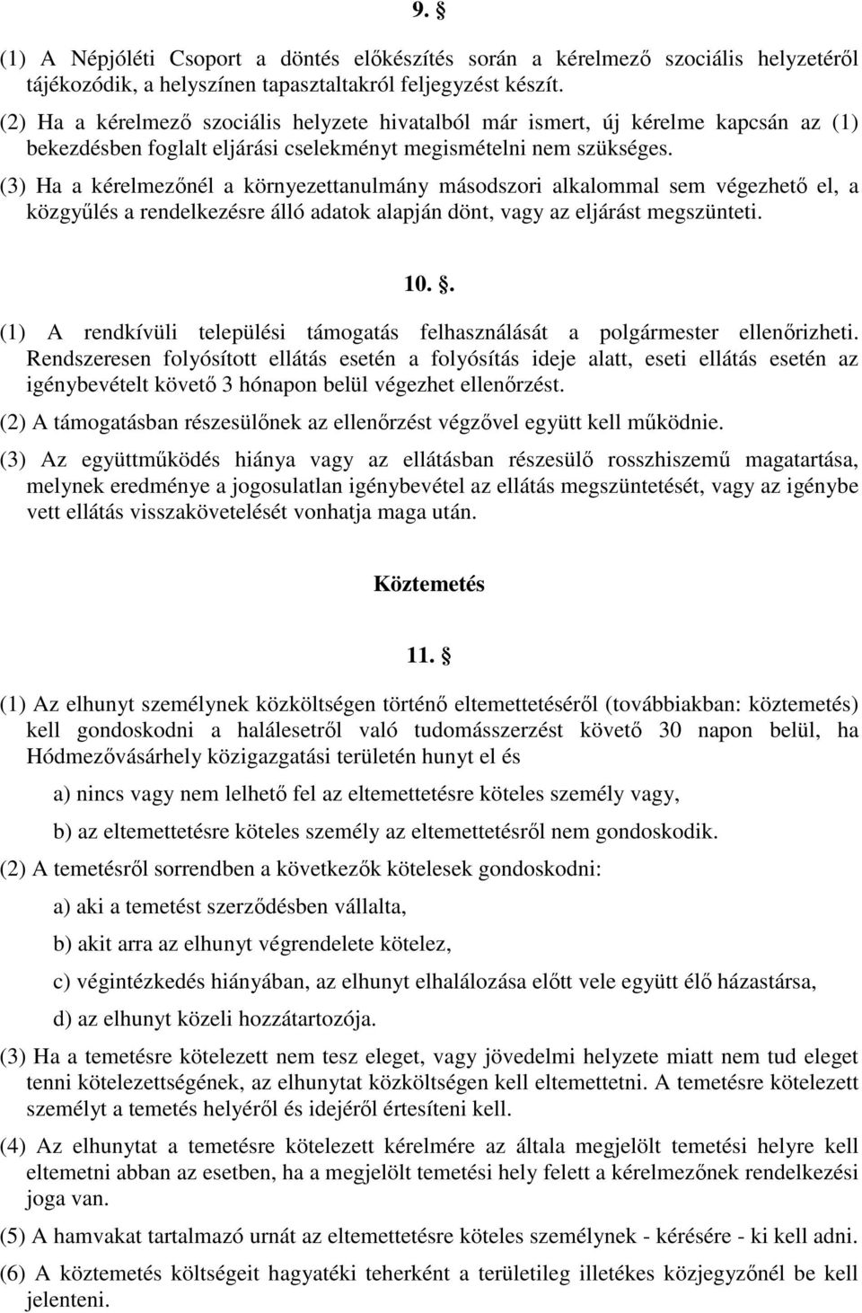 (3) Ha a kérelmezőnél a környezettanulmány másodszori alkalommal sem végezhető el, a közgyűlés a rendelkezésre álló adatok alapján dönt, vagy az eljárást megszünteti. 10.