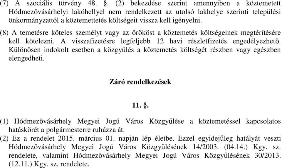 (8) A temetésre köteles személyt vagy az örököst a köztemetés költségeinek megtérítésére kell kötelezni. A visszafizetésre legfeljebb 12 havi részletfizetés engedélyezhető.