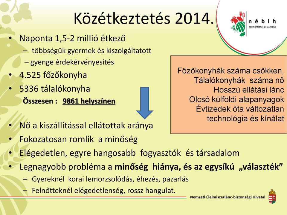 hangosabb fogyasztók és társadalom Legnagyobb probléma a minőség hiánya, és az egysíkú választék Gyereknél korai lemorzsolódás, éhezés, pazarlás