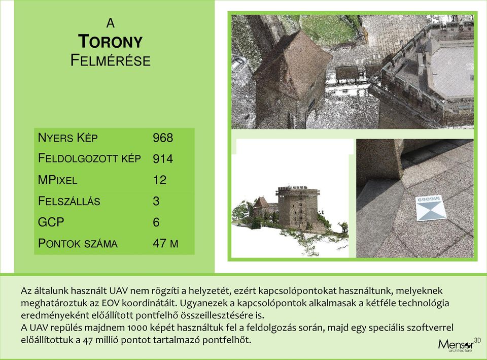 Ugyanezek a kapcsolópontok alkalmasak a kétféle technológia eredményeként előállított pontfelhő összeillesztésére is.