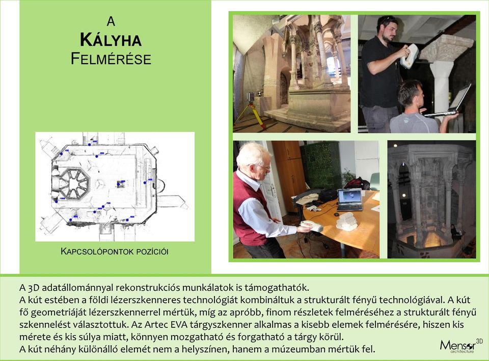 A kút fő geometriáját lézerszkennerrel mértük, míg az apróbb, finom részletek felméréséhez a strukturált fényű szkennelést választottuk.