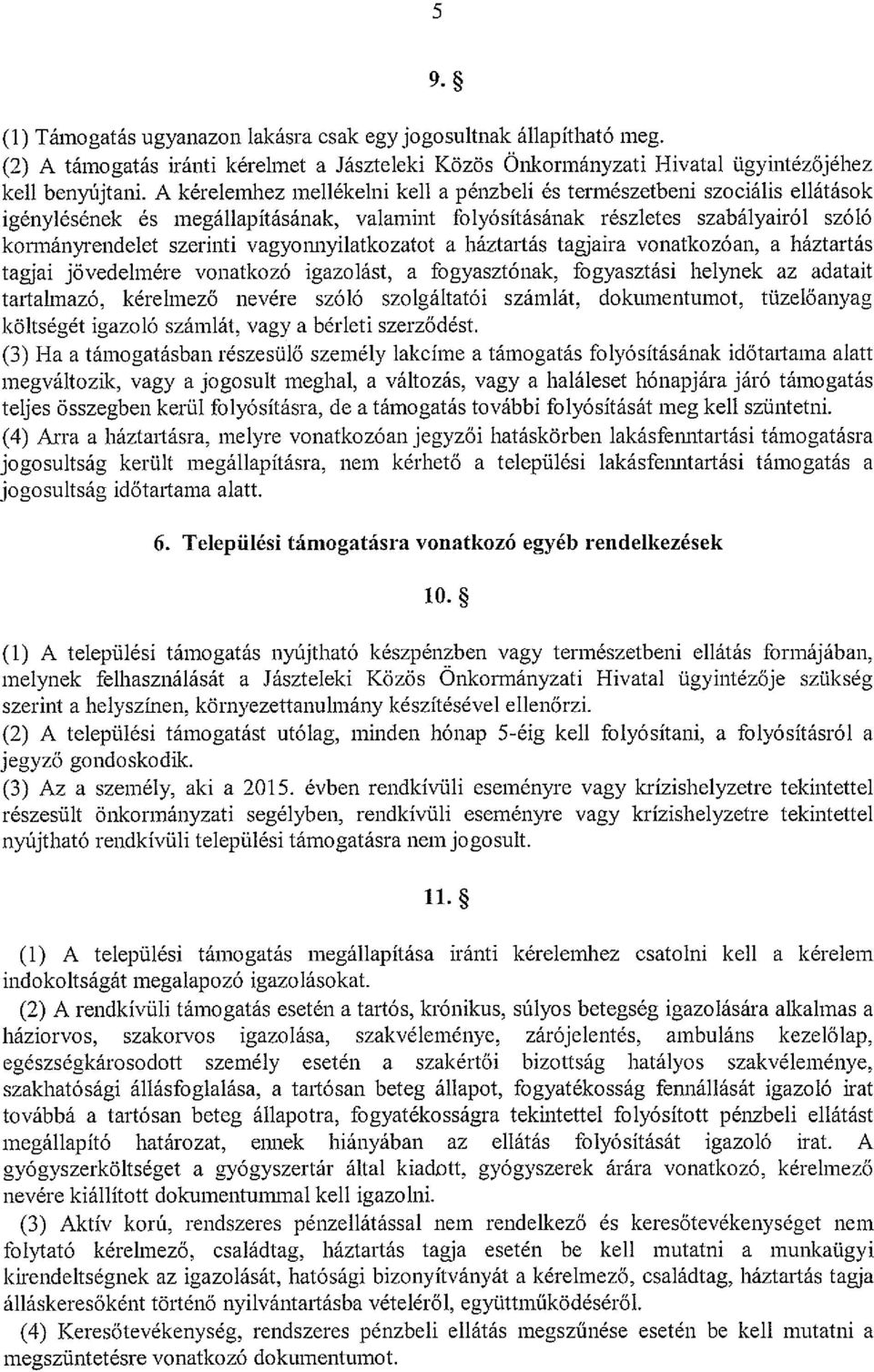 vagyonnyilatkozatot a háztartás tagjaira vonatkozóan, a háztartás tagjai jövedelmére vonatkozó igazolást, a fogyasztónak, fogyasztási helynek az adatait tartalmazó, kérelmező nevére szóló