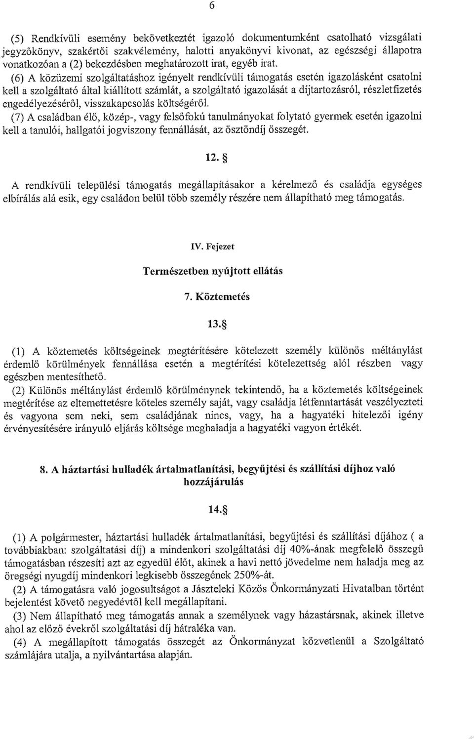 (6) A közüzemi szolgáltatáshoz igényelt rendkívüli támogatás esetén igazolásként csatolni kell a szolgáltató által kiállított számlát, a szolgáltató igazolását a díjtartozásról, részlet~zetés