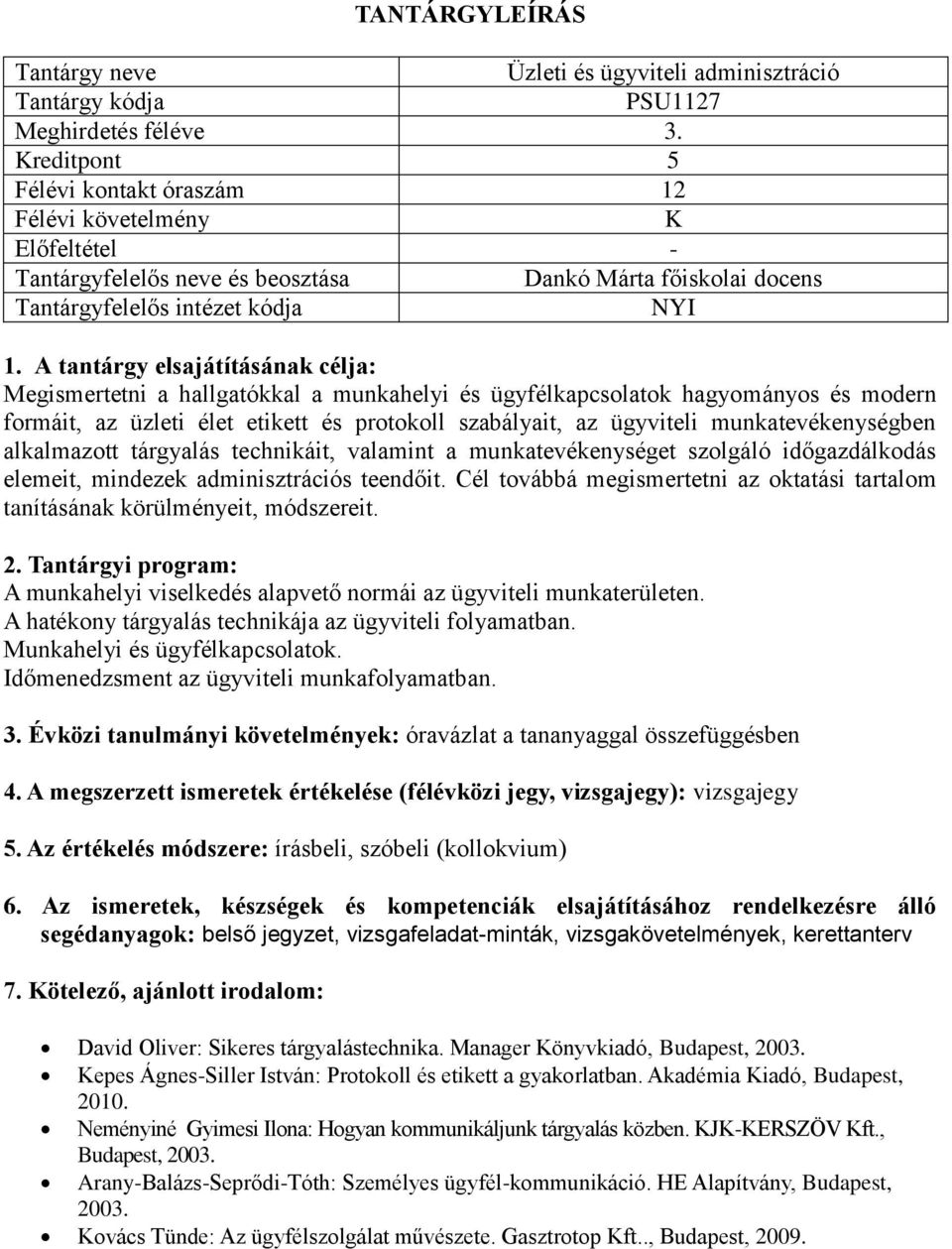 mindezek adminisztrációs teendőit. Cél továbbá megismertetni az oktatási tartalom tanításának körülményeit, módszereit. A munkahelyi viselkedés alapvető normái az ügyviteli munkaterületen.