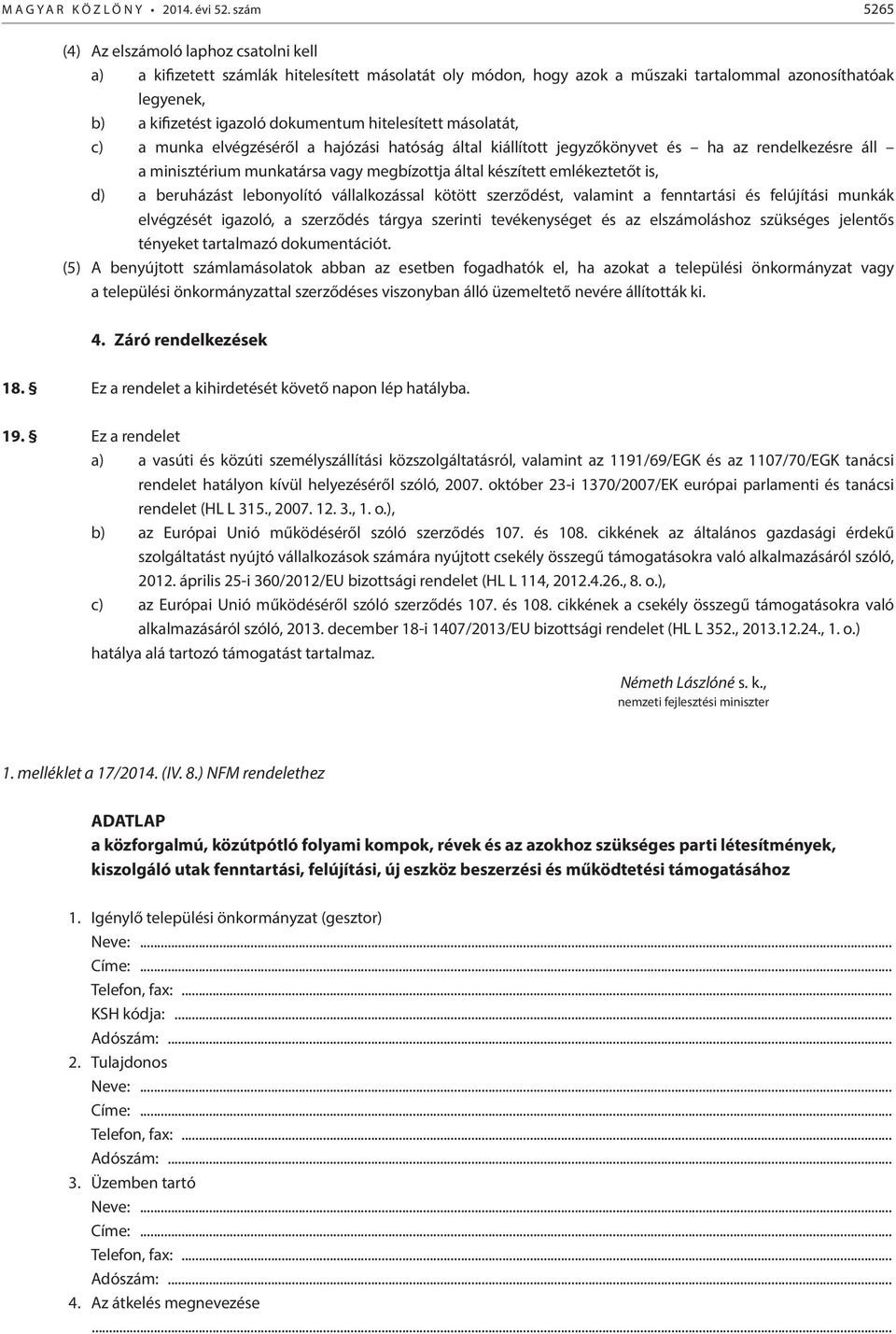 hitelesített másolatát, c) a munka elvégzéséről a hajózási hatóság által kiállított jegyzőkönyvet és ha az rendelkezésre áll a minisztérium munkatársa vagy megbízottja által készített emlékeztetőt