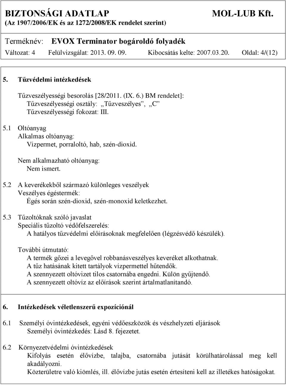 Nem alkalmazható oltóanyag: Nem ismert. 5.2 A keverékekből származó különleges veszélyek Veszélyes égéstermék: Égés során szén-dioxid, szén-monoxid keletkezhet. 5.3 Tűzoltóknak szóló javaslat Speciális tűzoltó védőfelszerelés: A hatályos tűzvédelmi előírásoknak megfelelően (légzésvédő készülék).