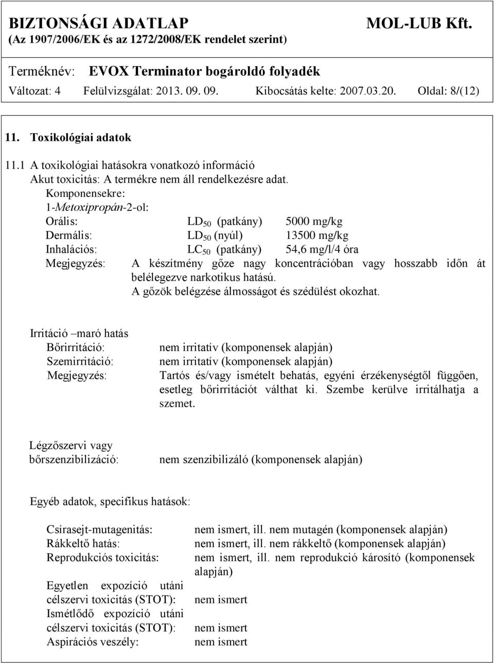 Komponensekre: 1-Metoxipropán-2-ol: Orális: LD 50 (patkány) 5000 mg/kg Dermális: LD 50 (nyúl) 13500 mg/kg Inhalációs: LC 50 (patkány) 54,6 mg/l/4 óra Megjegyzés: A készítmény gőze nagy