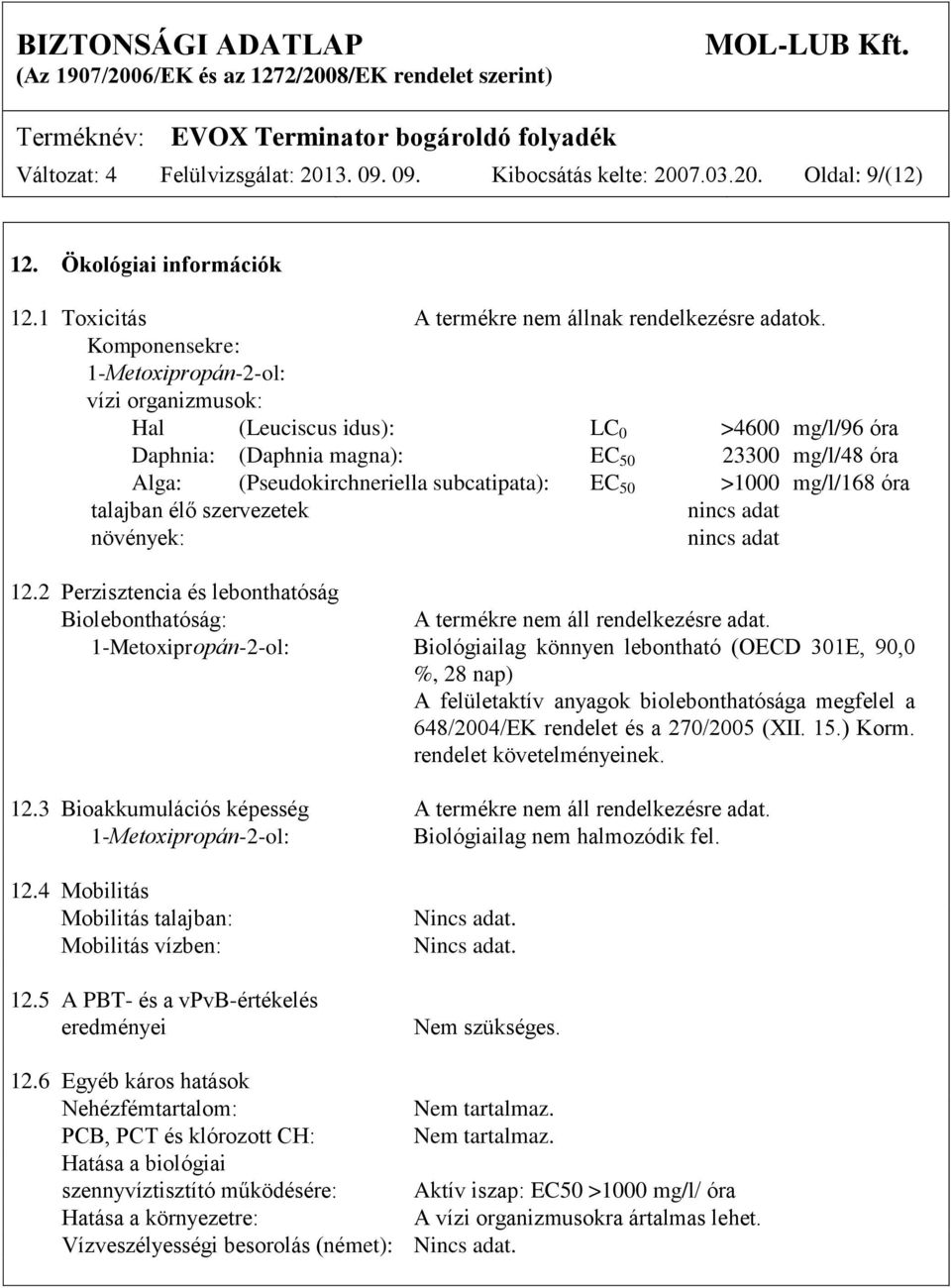 >1000 mg/l/168 óra talajban élő szervezetek növények: 12.2 Perzisztencia és lebonthatóság Biolebonthatóság: A termékre nem áll rendelkezésre adat.