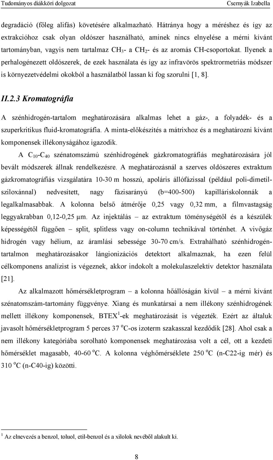 Ilyenek a perhalogénezett oldószerek, de ezek használata és így az infravörös spektrormetriás módszer is környezetvédelmi okokból a használatból lassan ki fog szorulni [1, 8]. II.2.
