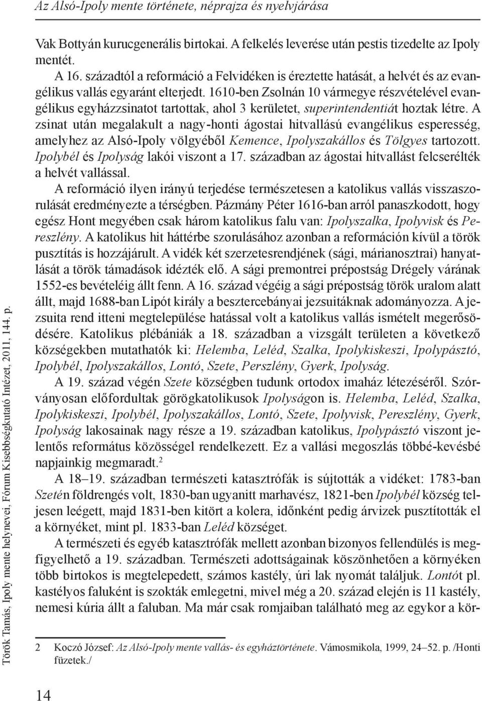 1610-ben Zsolnán 10 vármegye részvételével evangélikus egyházzsinatot tartottak, ahol 3 kerületet, superintendentiát hoztak létre.