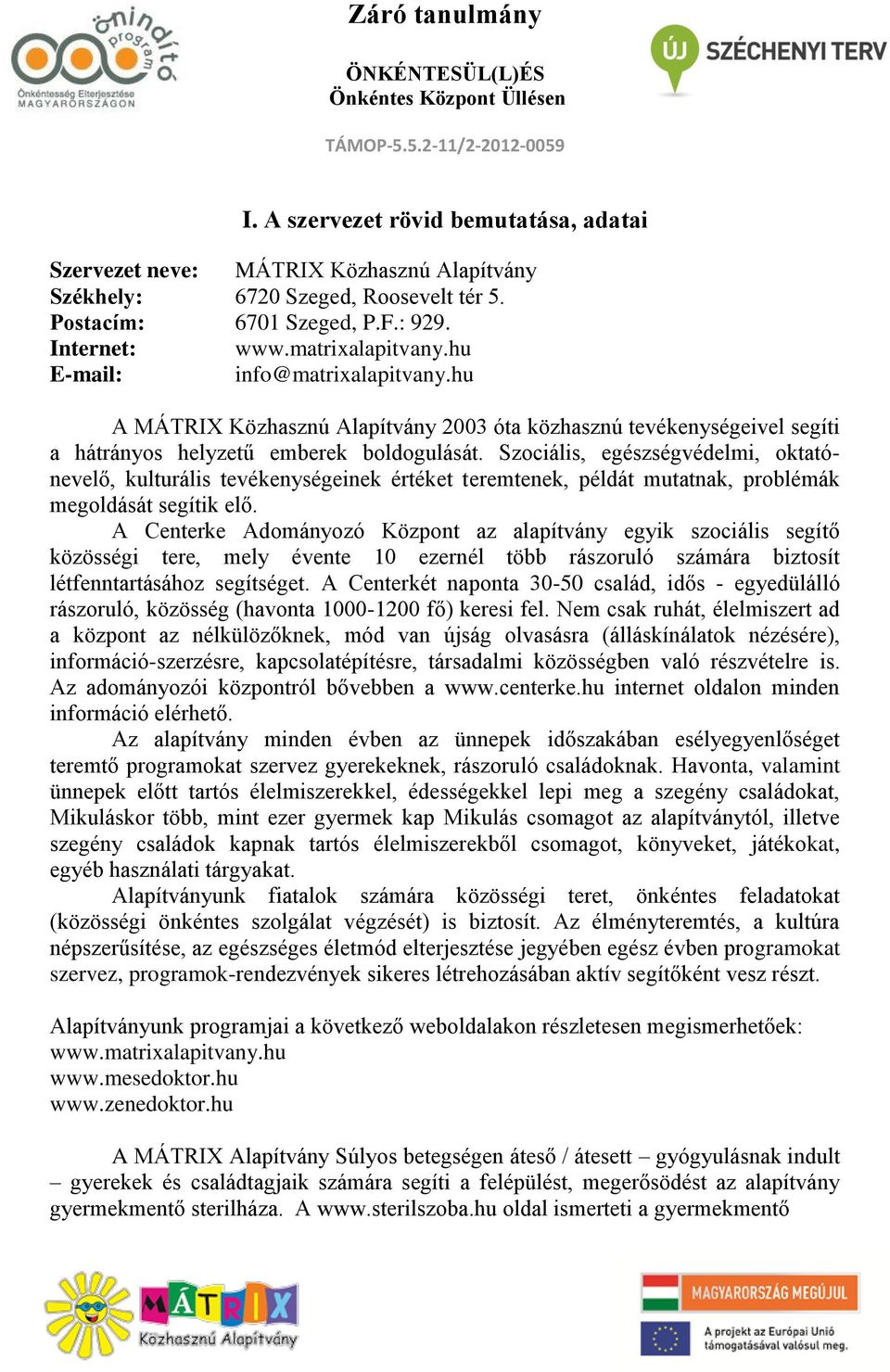 Szociális, egészségvédelmi, oktatónevelő, kulturális tevékenységeinek értéket teremtenek, példát mutatnak, problémák megoldását segítik elő.