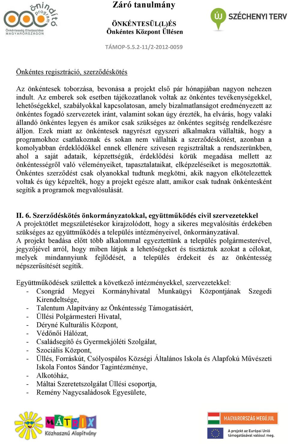 valamint sokan úgy érezték, ha elvárás, hogy valaki állandó önkéntes legyen és amikor csak szükséges az önkéntes segítség rendelkezésre álljon.