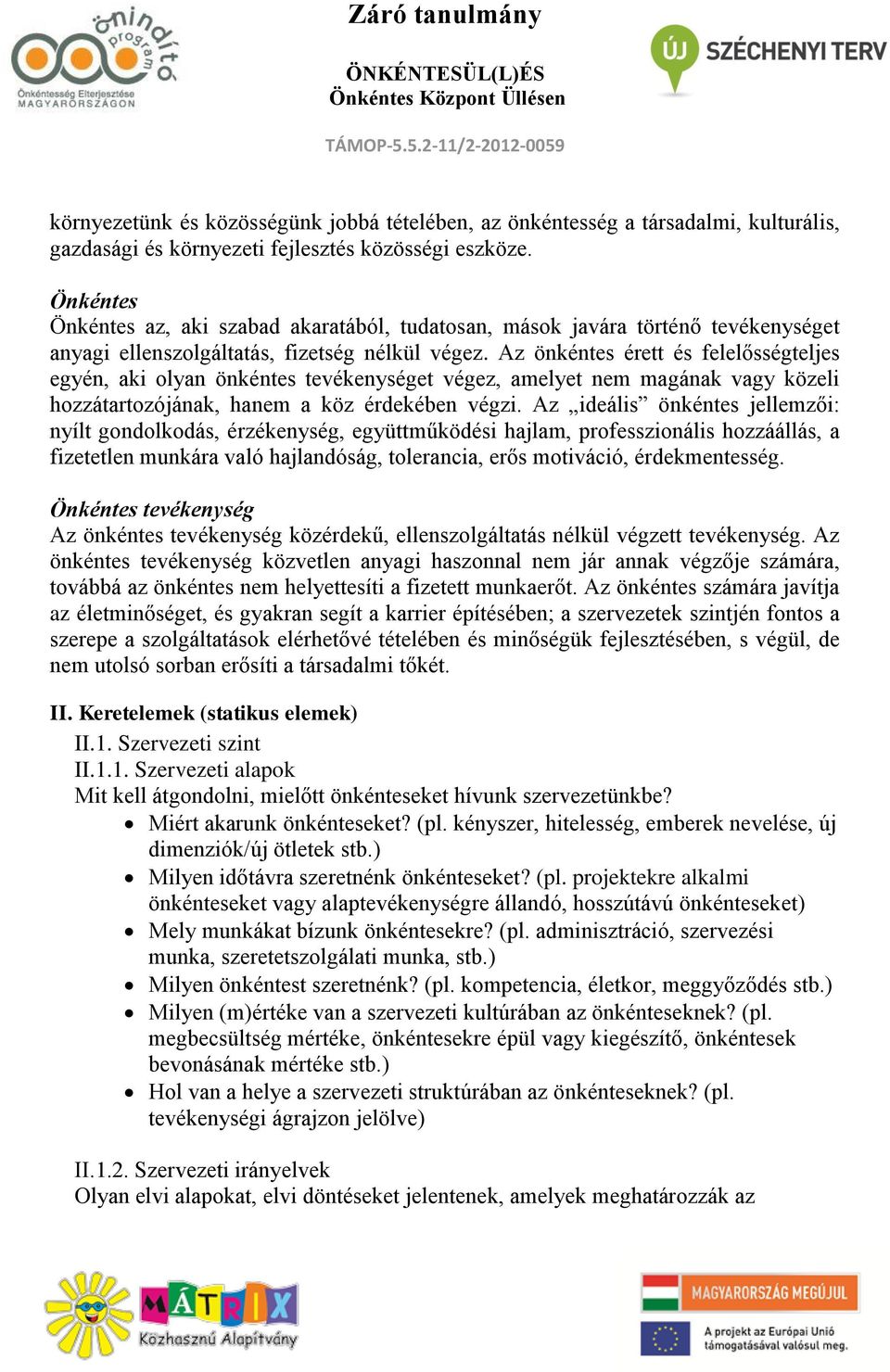 Az önkéntes érett és felelősségteljes egyén, aki olyan önkéntes tevékenységet végez, amelyet nem magának vagy közeli hozzátartozójának, hanem a köz érdekében végzi.